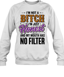 I'm Not A BITCH I'm Just Honest T- Unisex Sweatshirt