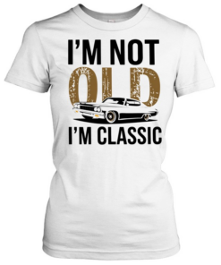 I'm Not Old I'm Classic Classic Women's T-shirt