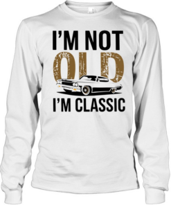 I'm Not Old I'm Classic Long Sleeved T-shirt