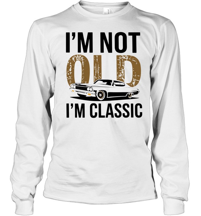 I'm Not Old I'm Classic Long Sleeved T-shirt