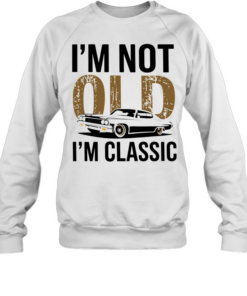 I'm Not Old I'm Classic Unisex Sweatshirt