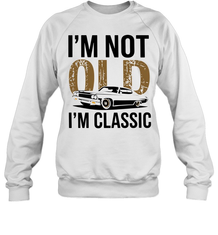 I'm Not Old I'm Classic Unisex Sweatshirt