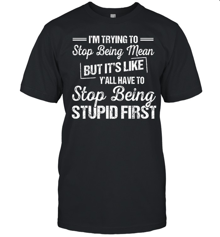 I'm Trying To Stop Being Mean Classic Men's T-shirt