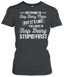 I'm Trying To Stop Being Mean Classic Women's T-shirt