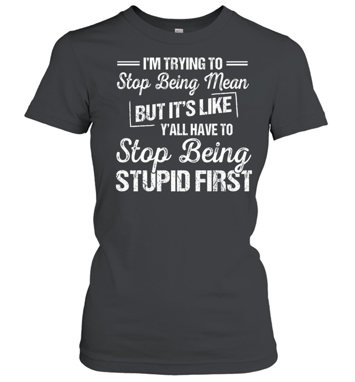 I'm Trying To Stop Being Mean Classic Women's T-shirt