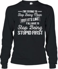 I'm Trying To Stop Being Mean Long Sleeved T-shirt