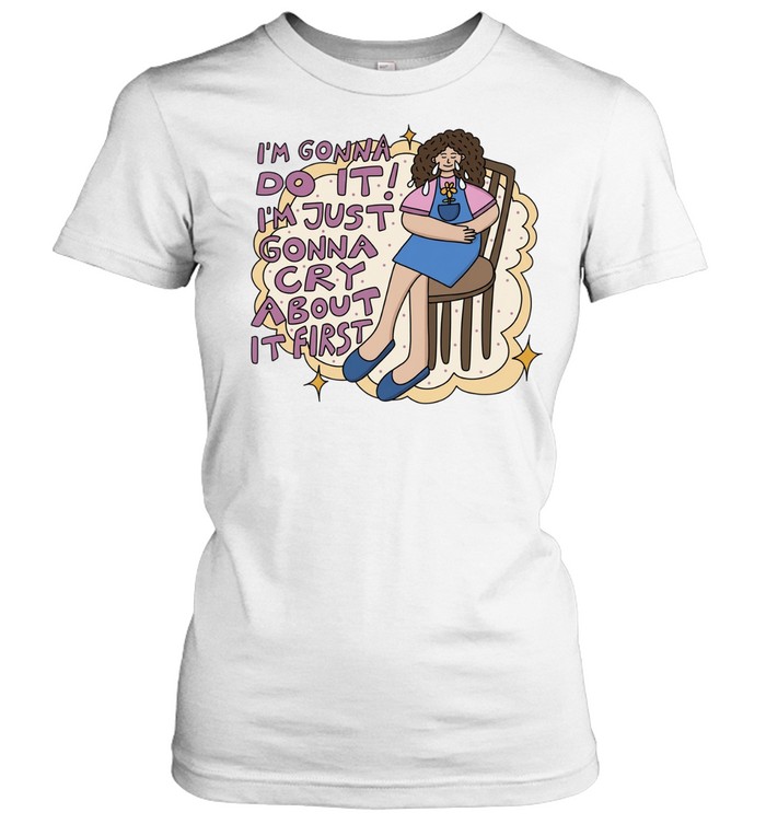 I’m gonna do it I’m just gonna cry about it first Classic Women's T-shirt