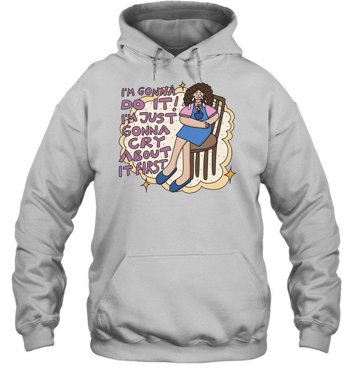 I’m gonna do it I’m just gonna cry about it first Unisex Hoodie