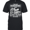 I’m not Ignoring you I’m a scaffolder and can’t hear shit anymore  Classic Men's T-shirt