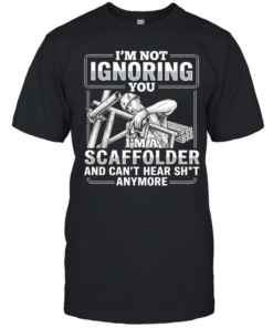 I’m not Ignoring you I’m a scaffolder and can’t hear shit anymore  Classic Men's T-shirt