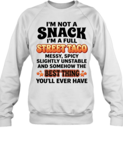 I’m not a snack I’m a full street taco best thing you’ll ever have humor  Unisex Sweatshirt