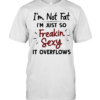 I’m not fat I’m just so freakin sexy it overflows  Classic Men's T-shirt