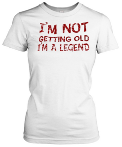 I’m not getting old I’m a legend Classic Women's T-shirt