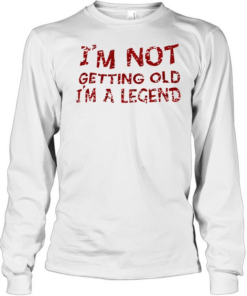 I’m not getting old I’m a legend Long Sleeved T-shirt