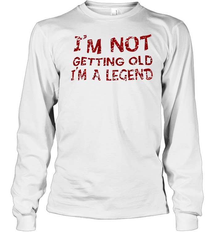 I’m not getting old I’m a legend Long Sleeved T-shirt