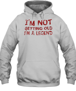 I’m not getting old I’m a legend Unisex Hoodie