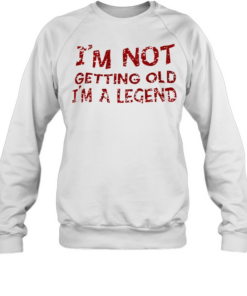I’m not getting old I’m a legend Unisex Sweatshirt