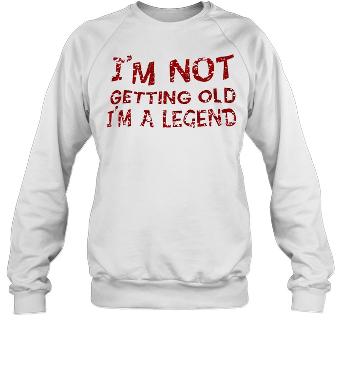 I’m not getting old I’m a legend Unisex Sweatshirt