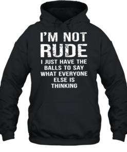 I’m not rude I just have the balls to say what everyone else is thinking Unisex Hoodie