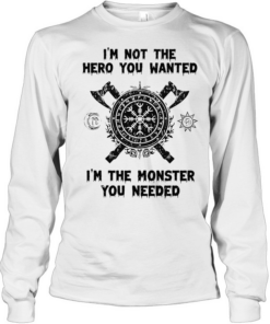 I’m not the hero you wanted I’m the monster you needed Tee Long Sleeved T-shirt