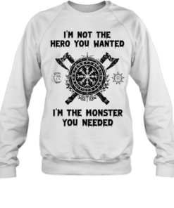 I’m not the hero you wanted I’m the monster you needed Tee Unisex Sweatshirt