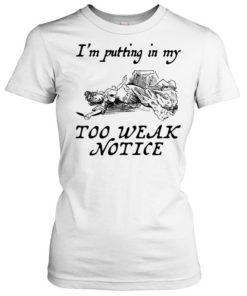 I’m putting in my too weak notice  Classic Women's T-shirt