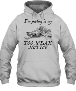 I’m putting in my too weak notice  Unisex Hoodie