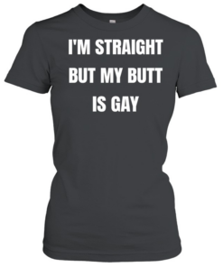 I’m straight but my butt is gay  Classic Women's T-shirt