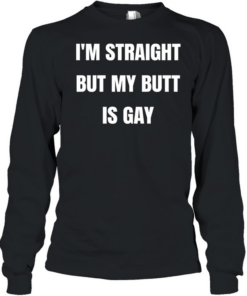 I’m straight but my butt is gay  Long Sleeved T-shirt