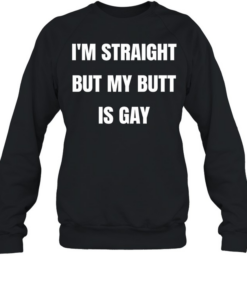I’m straight but my butt is gay  Unisex Sweatshirt