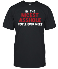 I’m the nicest asshole you’ll ever meet  Classic Men's T-shirt