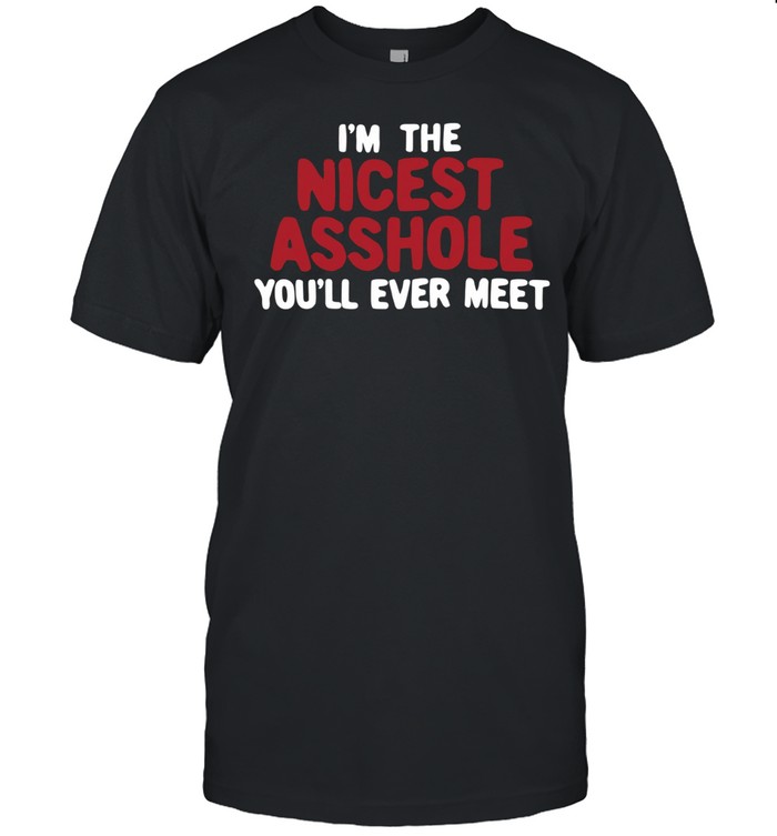 I’m the nicest asshole you’ll ever meet Classic Men's T-shirt