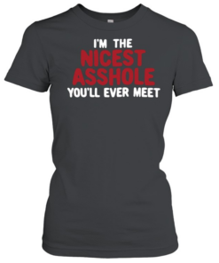 I’m the nicest asshole you’ll ever meet Classic Women's T-shirt