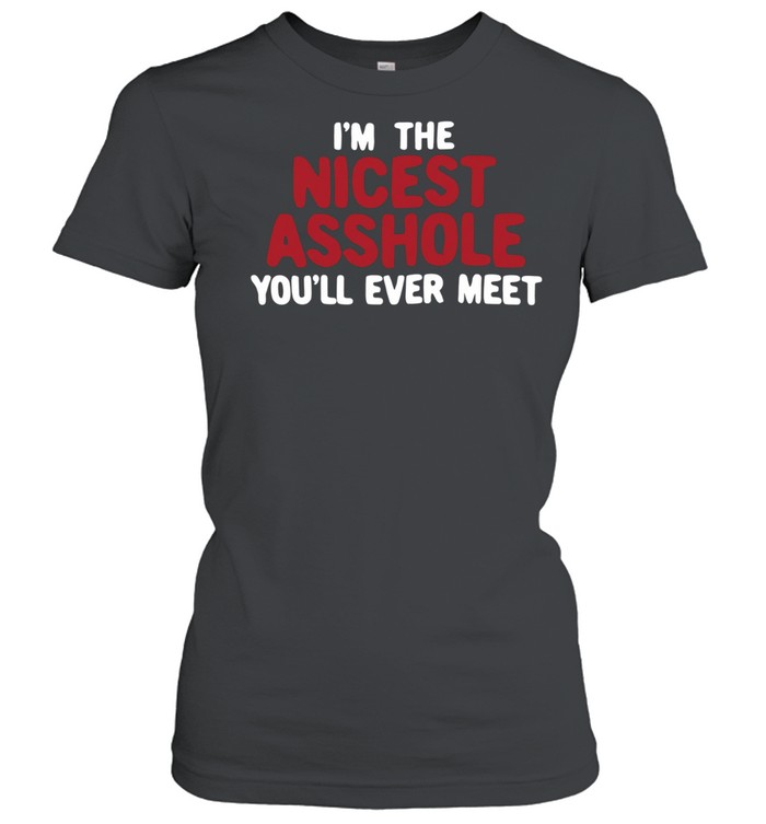 I’m the nicest asshole you’ll ever meet Classic Women's T-shirt