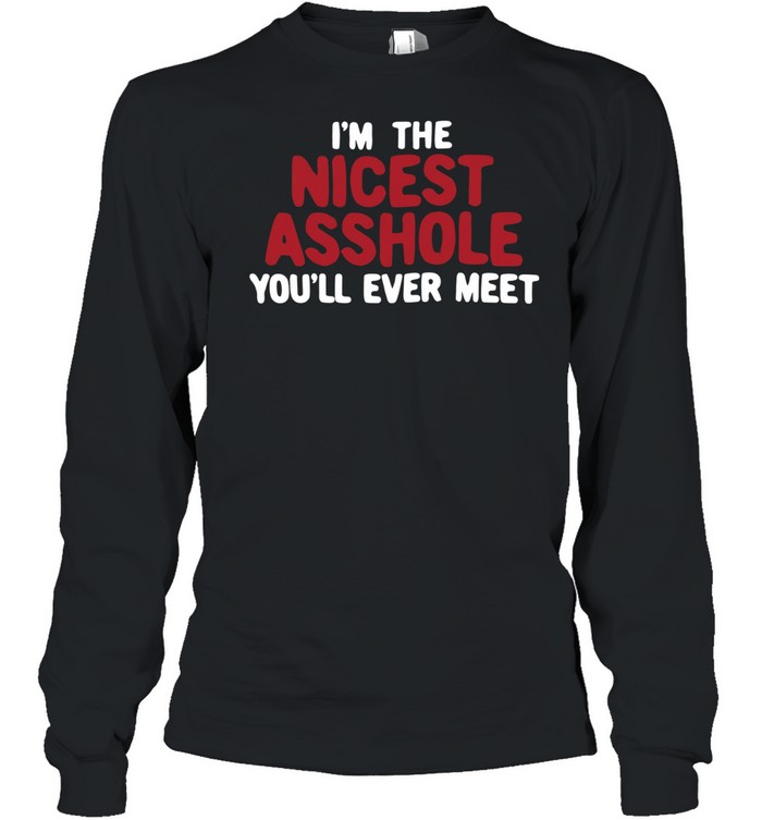 I’m the nicest asshole you’ll ever meet Long Sleeved T-shirt