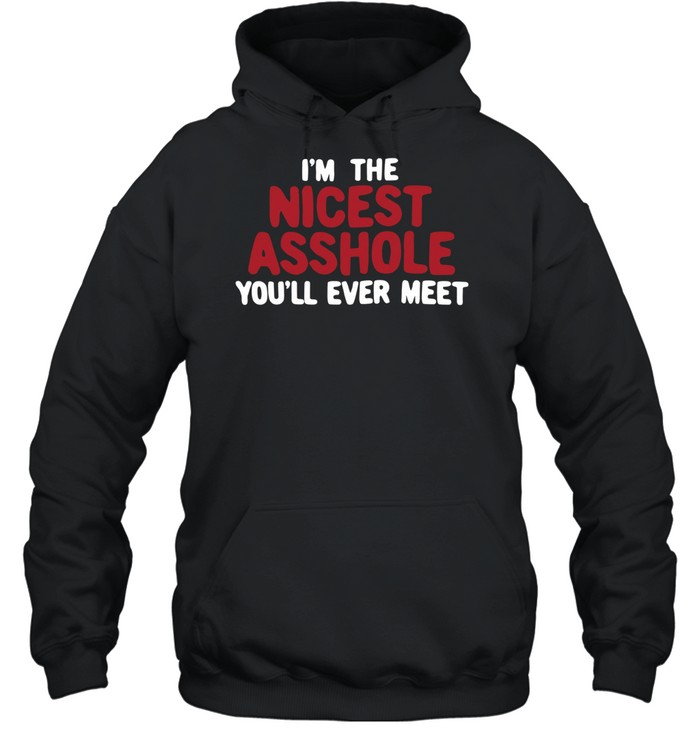 I’m the nicest asshole you’ll ever meet Unisex Hoodie