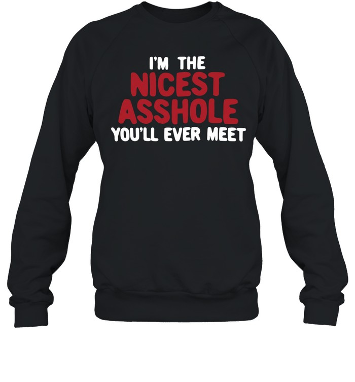 I’m the nicest asshole you’ll ever meet Unisex Sweatshirt