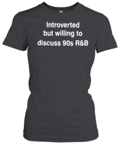 Introverted But Willing To Discuss 90s R&B Funny  Classic Women's T-shirt