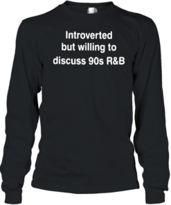 Introverted But Willing To Discuss 90s R&B Funny  Long Sleeved T-shirt