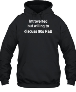 Introverted But Willing To Discuss 90s R&B Funny  Unisex Hoodie