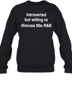 Introverted But Willing To Discuss 90s R&B Funny  Unisex Sweatshirt