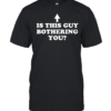 Is this guy bothering you  Classic Men's T-shirt