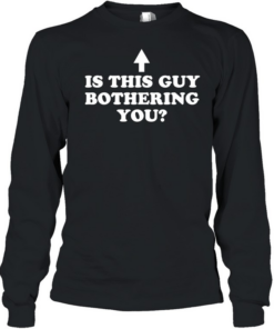 Is this guy bothering you  Long Sleeved T-shirt