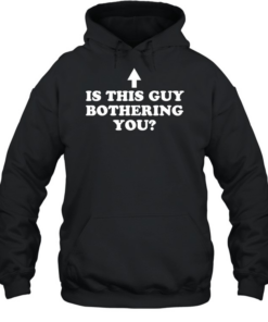 Is this guy bothering you  Unisex Hoodie
