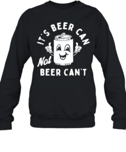 It's Beer Can T- Unisex Sweatshirt