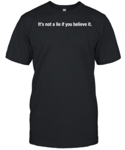 It’s not a lie if you believe it  Classic Men's T-shirt
