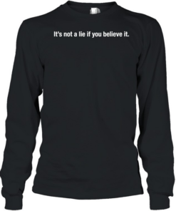 It’s not a lie if you believe it  Long Sleeved T-shirt