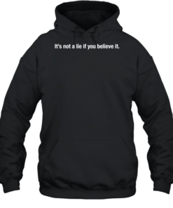 It’s not a lie if you believe it  Unisex Hoodie