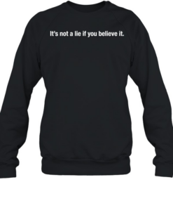 It’s not a lie if you believe it  Unisex Sweatshirt