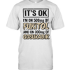 It’s ok I’m on 500mg of fukitol and on 300mg of gosukadik humor  Classic Men's T-shirt